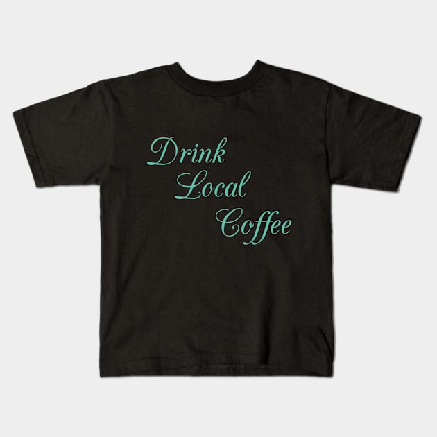 Drink Local Coffee Caffeine Espresso Mocha Business Kids T-Shirt by Mellowdellow